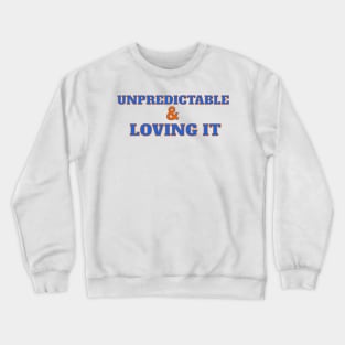 UNPREDICTABLE & LOVING IT Crewneck Sweatshirt